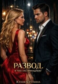 Развод. Я тебе (не) принадлежу (СИ) - Ступина Юлия