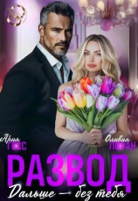 Развод. Дальше - без тебя (СИ) - Гесс Ария