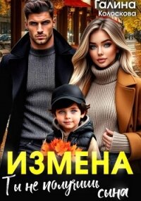 Измена. Ты не получишь сына - Колоскова Галина