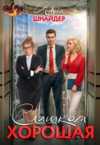 Слишком хорошая (СИ) - Шнайдер Анна