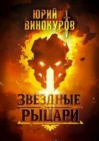 Звездные Рыцари (СИ) - Винокуров Юрий