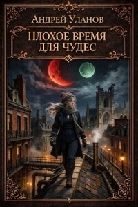 Плохое время для чудес (СИ) - Уланов Андрей Андреевич