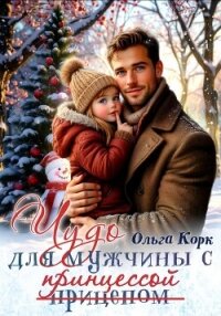 Чудо для мужчины с принцессой - Корк Ольга