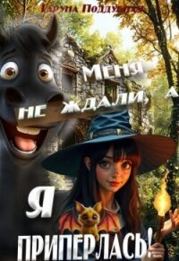 Меня не ждали, а я приперлась! (СИ) - Поддубная Таруна