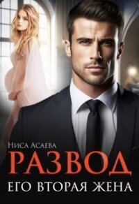 Развод. Его вторая жена (СИ) - Асаева Ниса
