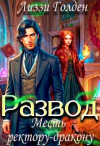 Развод. Месть ректору-дракону (СИ) - Голден Лиззи