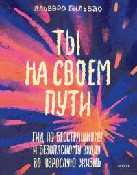 Ты на своем пути. Гид по бесстрашному и безопасному входу во взрослую жизнь - Бильбао Альваро