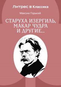 Старуха Изергиль, Макар Чудра и другие… - Горький Максим