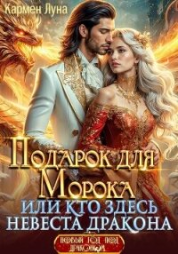 Подарок для Морока, или кто здесь невеста дракона?! - Луна Кармен