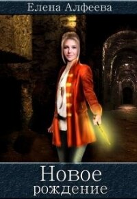 Новое рождение (СИ) - Алфеева Елена