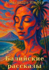 Балийские рассказы - Ильбур Александра
