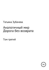 Аналогичный мир. Том третий. Дорога без возврата - Зубачева Татьяна Николаевна