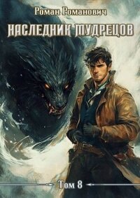 Наследник Мудрецов. Том 8 (СИ) - Романович Роман