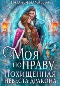 Моя по праву. Похищенная невеста дракона - Мамлеева Наталья