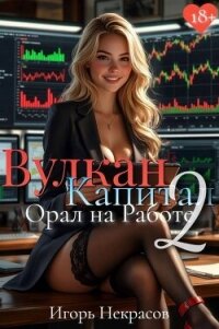 Вулкан Капитал: Орал на Работе 2 (СИ) - Некрасов Игорь