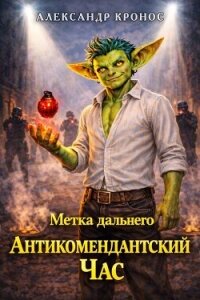 Метка Дальнего: Антикомендантский Час (СИ) - Кронос Александр