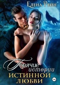 Горячие истории истинной любви - Елена Рейн