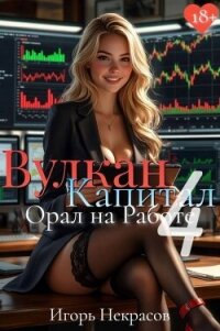 Вулкан Капитал: Орал на Работе 4 (СИ) - Некрасов Игорь
