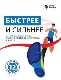 Быстрее и сильнее. Как тренироваться с умом. На базе знаний из 12 бестселлеров о спорте - Иванов М. Н.