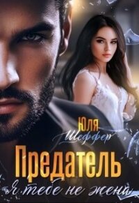 Предатель. Я тебе не жена (СИ) - Шеффер Юля