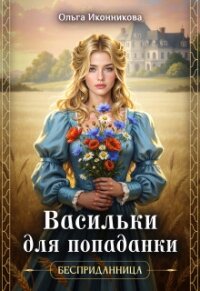 Васильки для попаданки (СИ) - Иконникова Ольга