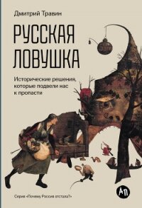 Русская ловушка: Исторические решения, которые подвели к пропасти - Травин Дмитрий Яковлевич