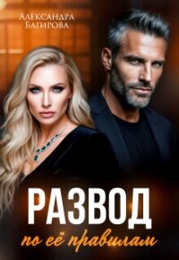 Развод по ее правилам (СИ) - Багирова Александра