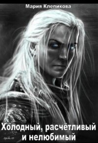 Холодный, расчётливый и нелюбимый (СИ) - Клепикова Мария