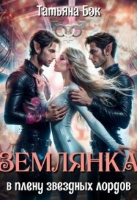 Землянка в плену звездных лордов (СИ) - Бэк Татьяна
