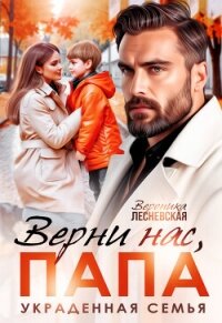 Верни нас, папа! Украденная семья (СИ) - Лесневская Вероника