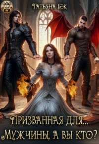 Призванная для… Мужчины, а вы кто? (СИ) - Бэк Татьяна