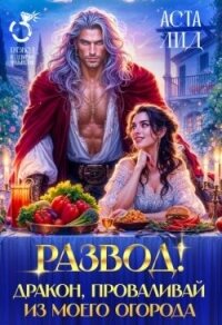 Развод! Дракон, проваливай из моего огорода! (СИ) - Лид Аста