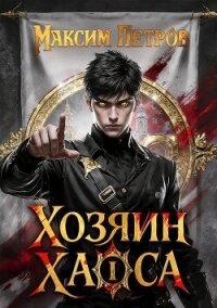 Хозяин Хаоса. Трилогия (СИ) - Петров Максим Николаевич