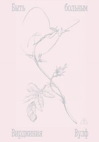 Быть больным. Записки из комнат больных - Вулф Вирджиния