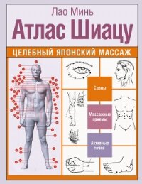 Атлас Шиацу. Целебный японский массаж - Минь Лао