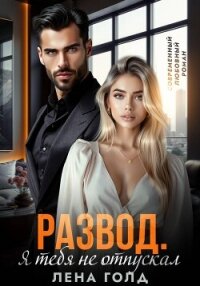 Развод. Я тебя не отпускал - Голд Лена
