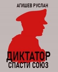 Диктатор: спасти Союз (СИ) - Агишев Руслан