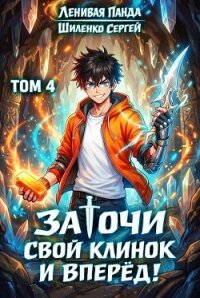 Заточи свой клинок и Вперед! 4 (СИ) - Шиленко Сергей