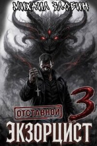 Отставной экзорцист 3 (СИ) - Злобин Михаил