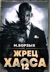 Жрец Хаоса. Книга ХII (СИ) - Борзых М.