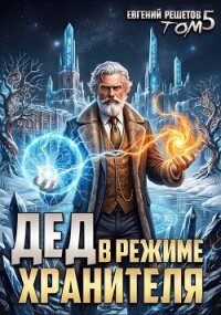 Дед в режиме хранителя. Том 5 (СИ) - Решетов Евгений Валерьевич "Данте"