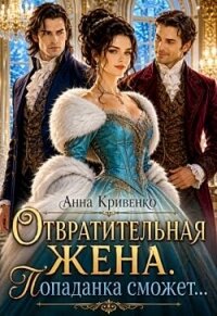 Отвратительная жена. Попаданка сможет... (СИ) - Кривенко Анна