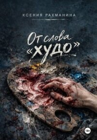 От слова «худо» - Рахманина Ксения