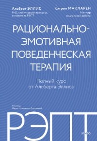 РЭПТ: рационально-эмотивная поведенческая терапия. Полный курс от Альберта Эллиса - Эллис Альберт