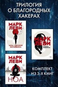 Трилогия о благородных хакерах: Ночь, с которой все началось. Сумерки хищников. Ноа - Леви Марк