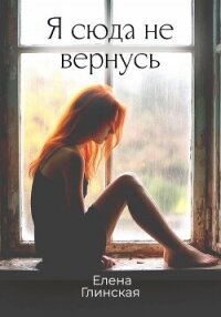 Я сюда не вернусь - Глинская Елена