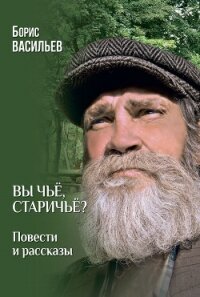 Вы чьё, старичьё? Повести и Рассказы - Васильев Борис
