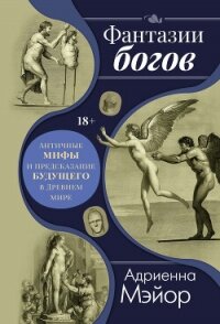 Фантазии богов: мифы и предсказание будущего в Древнем мире - Мэйор Адриенна