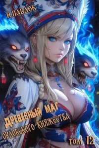 Древесный маг Орловского княжества 12 (СИ) - Павлов Игорь Васильевич