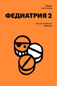 Федиатрия-2. Как не залечить ребенка - Катасонов Федор